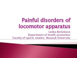 Painful disorders of locomotor apparatus Lenka Bernkov Department