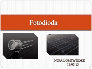 Fotodioda NINA LOMTATIDZE 19 05 15 Princip Citlivost