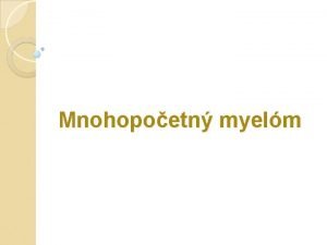 Mnohopoetn myelm Defincia ndorov ochorenie krvotvorby pecilny typ