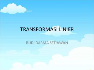 TRANSFORMASI LINIER BUDI DARMA SETIAWAN PEMETAAN VEKTOR Jika