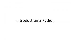 Introduction Python Contenu Introduction Python Notions de variables
