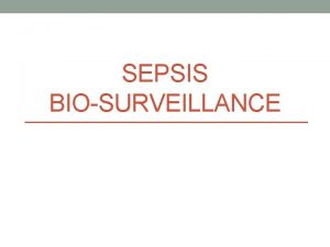 SEPSIS BIOSURVEILLANCE What is sepsis Sepsis is a