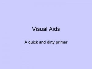 Visual Aids A quick and dirty primer Visual