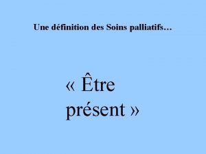 Une dfinition des Soins palliatifs tre prsent Une