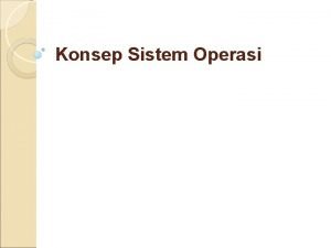 Konsep Sistem Operasi Pengertian Sistem Operasi merupakan program