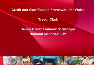 Credit and Qualification Framework for Wales Trevor Clark