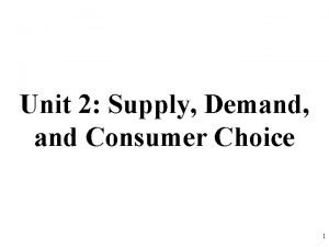 Unit 2 Supply Demand and Consumer Choice 1
