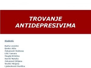 TROVANJE ANTIDEPRESIVIMA Studenti Barta Levente Benko Atila obanovi