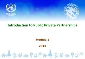 Introduction to Public Private Partnerships Module 1 2013