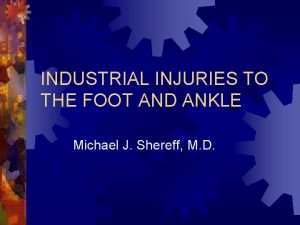 INDUSTRIAL INJURIES TO THE FOOT AND ANKLE Michael