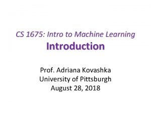 CS 1675 Intro to Machine Learning Introduction Prof