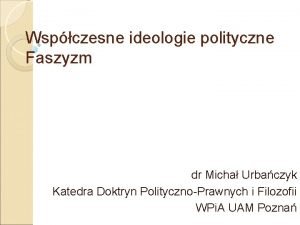 Wspczesne ideologie polityczne Faszyzm dr Micha Urbaczyk Katedra