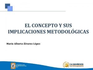 EL CONCEPTO Y SUS IMPLICACIONES METODOLGICAS Mario Alberto