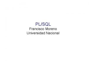 PLSQL Francisco Moreno Universidad Nacional Subprogramas Procedimientos A