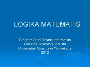 LOGIKA MATEMATIS Program Studi Teknik Informatika Fakultas Teknologi