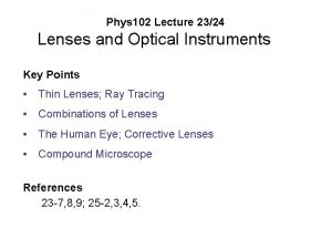 Phys 102 Lecture 2324 Lenses and Optical Instruments