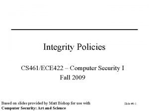 Integrity Policies CS 461ECE 422 Computer Security I
