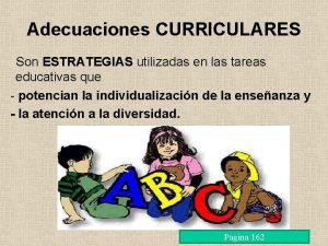 Adecuaciones CURRICULARES Son ESTRATEGIAS utilizadas en las tareas