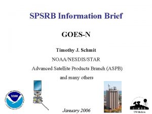 SPSRB Information Brief GOESN Timothy J Schmit NOAANESDISSTAR