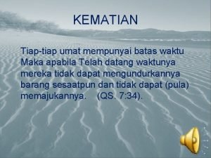 KEMATIAN Tiaptiap umat mempunyai batas waktu Maka apabila