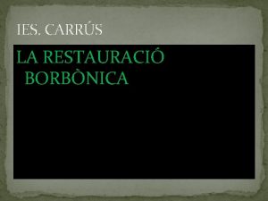 IES CARRS LA RESTAURACI BORBNICA LA MONARQUIA DE