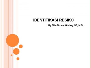IDENTIFIKASI RESIKO By Ella Silvana Ginting SE M