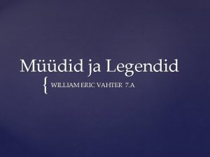 Mdid ja Legendid WILLIAM ERIC VAHTER 7 A