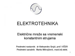 ELEKTROTEHNIKA Elektrine mree sa vremenski konstantnim strujama Predmetni