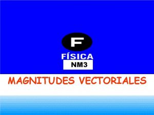 NM 3 MAGNITUDES VECTORIALES OBJETIVOS 1 Reconocer la