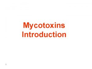 Mycotoxins Introduction 1 Mycotoxins are secondary metabolites secondary