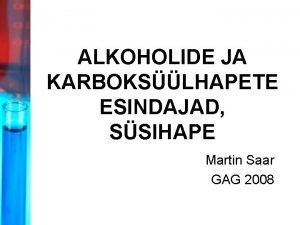 ALKOHOLIDE JA KARBOKSLHAPETE ESINDAJAD SSIHAPE Martin Saar GAG