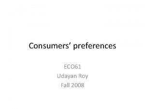 Consumers preferences ECO 61 Udayan Roy Fall 2008