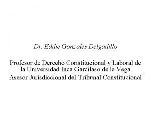 Dr Eddie Gonzales Delgadillo Profesor de Derecho Constitucional