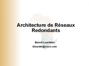 Architecture de Rseaux Redondants Benoit Lourdelet blourdelcisco com