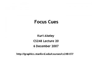 Focus Cues Kurt Akeley CS 248 Lecture 20