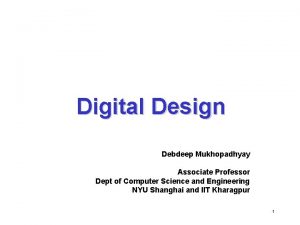 Digital Design Debdeep Mukhopadhyay Associate Professor Dept of