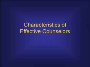 Characteristics of Effective Counselors Counselors Personal Qualities 1