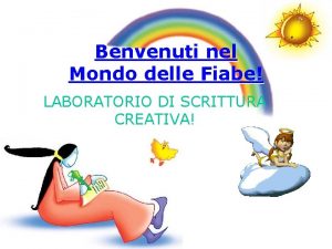 Benvenuti nel Mondo delle Fiabe LABORATORIO DI SCRITTURA