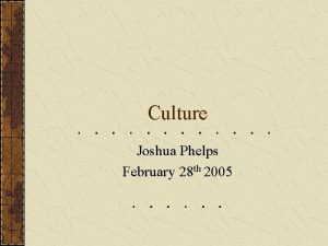 Culture Joshua Phelps February 28 th 2005 Lecture