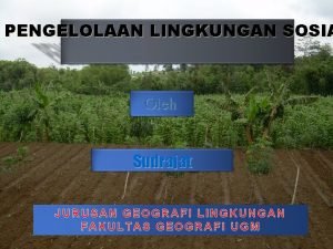 PENGELOLAAN LINGKUNGAN SOSIA Oleh Sudrajat JURUSAN GEOGRAFI LINGKUNGAN