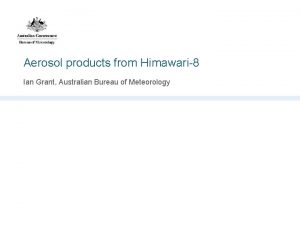 Aerosol products from Himawari8 Ian Grant Australian Bureau