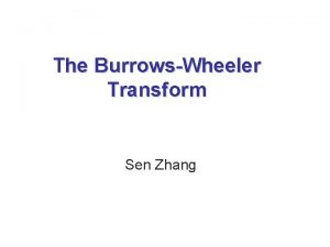 The BurrowsWheeler Transform Sen Zhang Transform What is