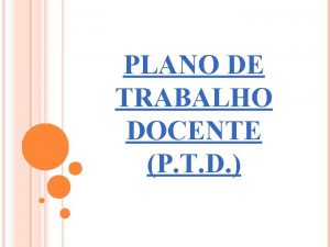 PLANO DE TRABALHO DOCENTE P T D Ao