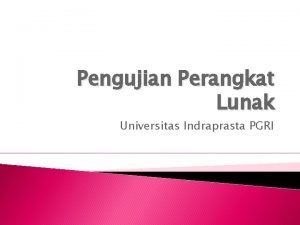 Pengujian Perangkat Lunak Universitas Indraprasta PGRI Tujuan membantu