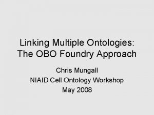 Linking Multiple Ontologies The OBO Foundry Approach Chris