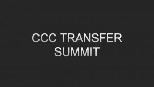 CCC TRANSFER SUMMIT CCC TRANSFER SUMMIT IN ATTENDANCE