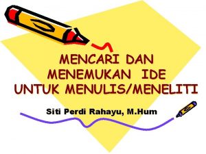 MENCARI DAN MENEMUKAN IDE UNTUK MENULISMENELITI Siti Perdi