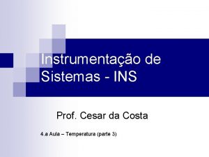 Instrumentao de Sistemas INS Prof Cesar da Costa Instrumentao de Sistemas INS Prof Cesar da Costa
