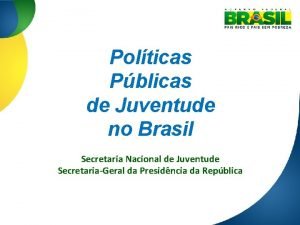 Polticas Pblicas de Juventude no Brasil Secretaria Nacional