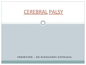 CEREBRAL PALSY PRESENTER DR SUDHANSHU KOTHADIA Defination 2